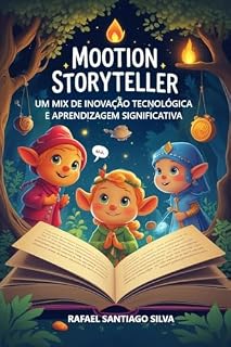 Livro MOOTION STORYTELLER : UM MIX DE INOVAÇÃO TECNOLÓGICA E APRENDIZAGEM SIGNIFICATIVA