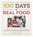 100 Days of Real Food: How We Did It, What We Learned, and 100 Easy, Wholesome Recipes Your Family Will Love