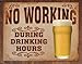 Tin Signs TSN1795-BRK No Working Drinking Hours