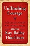 Unflinching Courage: Pioneering Women Who Shaped Texas