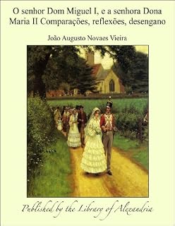 Livro O senhor Dom Miguel I, e a senhora Dona Maria II Comparações, reflexões, desengano