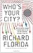 Who's Your City?: How the Creative Economy Is Making Where to Live the Most Important Decision of Your Life