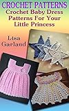 Crochet Patterns: Crochet Baby Dress Patterns For Your Little Princess: (Crochet Stitches, Crochet Books) (Summer Crochet Book 7)