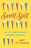 Sweet Spot: An Ice Cream Binge Across America Sweet Spot: An Ice Cream Binge Across America