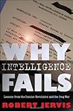 Why Intelligence Fails: Lessons from the Iranian Revolution and the Iraq War (Cornell Studies in Security Affairs), Robert L. Jervis, 0801447852