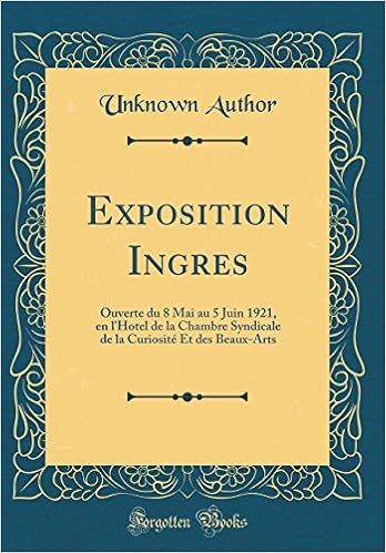 Exposition Ingres Ouverte Du 8 Mai Au 5 Juin 1921 En L Hotel De La Chambre Syndicale De La Curiosite Et Des Beaux Arts Classic Reprint French Edition 9780332680408 Amazon Com Books