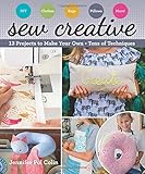 Sew Creative: 13 Projects to Make Your Own • Tons of Techniques by Jennifer Pol Colin