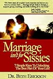 Marriage Isn't For Sissies: 7 Simple Keys To Unlocking The Best Part Of Your Life! by 