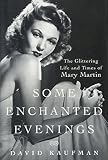 Some Enchanted Evenings: The Glittering Life and Times of Mary Martin by David Kaufman