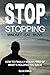 Stop Stopping: How To Finally Break Free Of What's Holding You Back