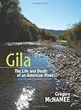 Gila: The Life and Death of an American River, Updated and Expanded Edition by Gregory McNamee