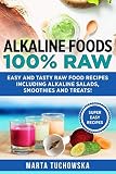 Alkaline Foods: 100% Raw!: Easy and Tasty Raw Food Recipes Including Alkaline Salads, Smoothies and Alkaline Foods: 100% Raw!: Easy and Tasty Raw Food Recipes Including Alkaline Salads, Smoothies and