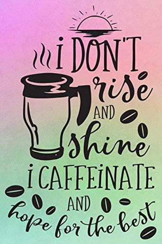 I Don't Rise and Shine I Caffeinate and Hope For the Best: Coffee Journal and Planner