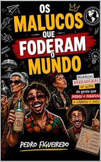 Livro Os Malucos que Foderam o Mundo: Histórias verdadeiras ou quase de gente que perdeu o parafuso e ganhou o jogo