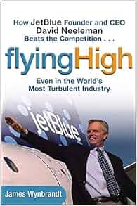 Flying High How Jetblue Founder And Ceo David Neeleman