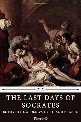The Last Days Of Socrates Euthyphro Apology Crito And Phaedo By Plato Plato 9781660245246 Amazon Com Books