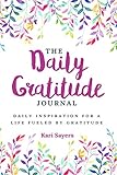The Daily Gratitude Journal: Daily Inspiration For A Life Fueled By Gratitude by Kari Sayers