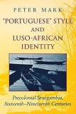 Portuguese Style and Luso-African Identity: Precolonial Senegambia, Sixteenth - Nineteenth Centuries by