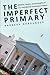 The Imperfect Primary: Oddities, Biases, and Strengths of U.S. Presidential Nomination Politics (Controversies in Electoral Democracy and Representation)
