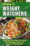 Recipes for Weight Watchers: Fight for the Body You Want with Recipes That Are Quick and Delicious by 