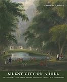 Silent City on a Hill: Picturesque Landscapes of Memory and Boston's Mount Auburn Cemetery by