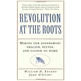 Revolution at the Roots: Making Our Government Smaller, Better and Closer to Home