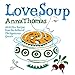 Love Soup: 160 All-New Vegetarian Recipes from the Author of the Vegetarian Epicure by Anna Thomas