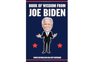Funny Republican Gag Gift Notebook - Book Of Wisdom From Joe Biden: Joe Biden Gag Gift For Republicans Political Majors Professors Teachers