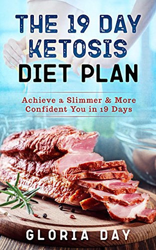 [BEST] The 19 Day Ketosis Diet Plan: Achieve a Slimmer & More Confident You in 19 Days<br />PPT