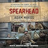Spearhead: An American Tank Gunner, His Enemy, and a Collision of Lives in World War II by