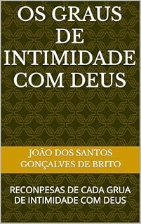 Livro OS GRAUS DE INTIMIDADE COM DEUS: RECONPESAS DE CADA GRUA DE INTIMIDADE COM DEUS (LIVROS DE TEOLOGIA SISTEMÁTICA ÁREA DE SOTERIOLOGIA Livro 2)