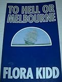 Front cover for the book To Hell or Melbourne by Flora Kidd