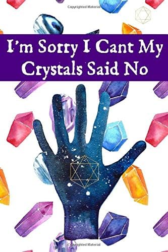I'm Sorry I Cant My Crystals Said No: A Blank Lined Journal For Crystal Lovers