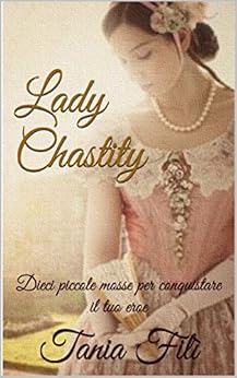 Tania Filì - Dieci piccole mosse per conquistare il tuo eroe Vol. 1 - Lady Chastity (2016)