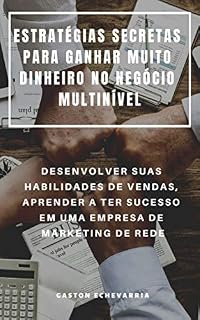 Livro ESTRATÉGIAS SECRETAS PARA GANHAR MUITO DINHEIRO NO NEGÓCIO MULTINÍVEL : DESENVOLVER SUAS HABILIDADES DE VENDAS, APRENDER A TER SUCESSO EM UMA EMPRESA DE MARKETING DE REDE