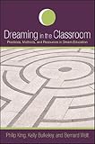Dreaming in the Classroom: Practices, Methods, and Resources in Dream Education (SUNY series in Drea by Philip King, Kelly Bulkeley