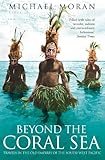 Beyond the Coral Sea: Travels in the Old Empires of the South-West Pacific (Text Only) by Michael Moran