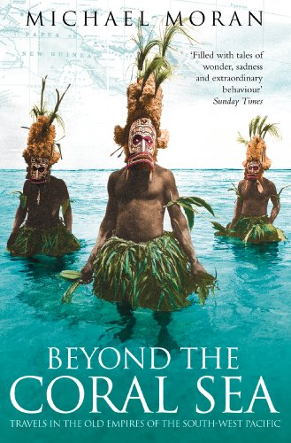 Beyond the Coral Sea: Travels in the Old Empires of the South-West Pacific (Text Only) by Michael Moran