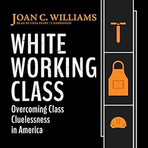 Overcoming Class Cluelessness in America - Joan C. Williams