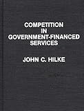 Competition in Government-Financed Services, John C. Hilke, 0899307507