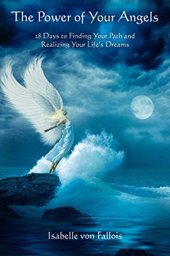 The Power of Your Angels: 28 Days to Finding Your Path and Realizing Your Life's Dreams by Isabelle Fallois