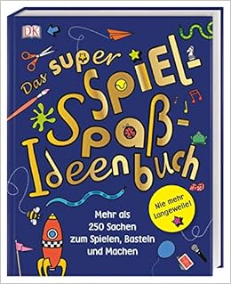 Das super Spiel-Spaß-Ideenbuch: Nie mehr Langeweile! Mehr als 250 Sachen zum Spielen, Basteln und Machen