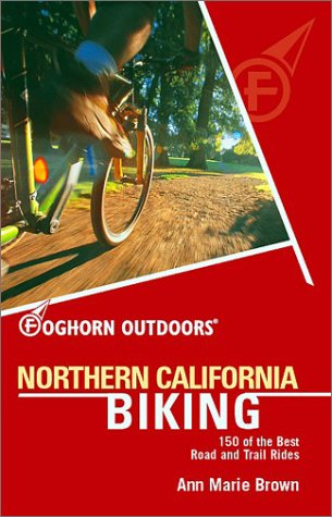 Foghorn Outdoors Northern California Biking: 150 of the Best Road and Trail Rides