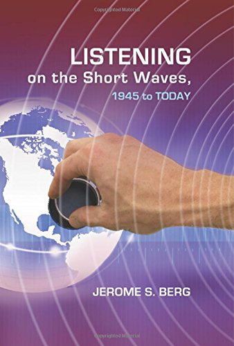 Listening On The Short Waves, 1945 to Today by Jerome S. Berg