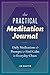 The Practical Meditation Journal: Daily Meditations and Prompts to Find Calm in Everyday Chaos by Jim Martin