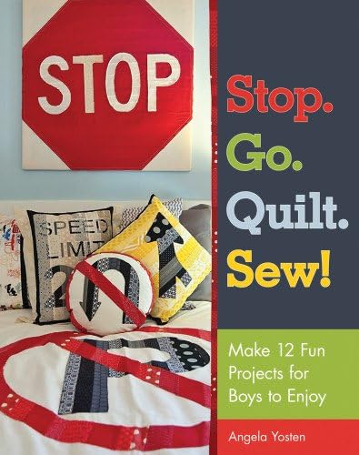 Stop. Go. Quilt. Sew!: Make12 Fun Projects for Boys to Enjoy