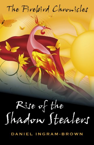 The Firebird Chronicles: Rise of the Shadow Stealers by Daniel Ingram-Brown