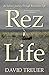 Rez Life: An Indian's Journey Through Reservation Life by David Treuer
