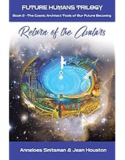 Return of the Avatars: The Cosmic Architect Tools of Our Future Becoming (Future Humans Trilogy)