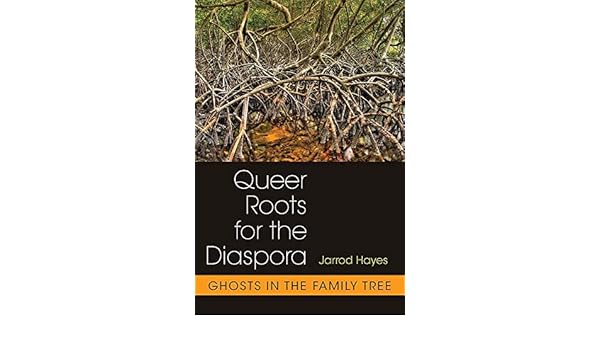 Queer Roots For The Diaspora Ghosts In The Family Tree Hayes
